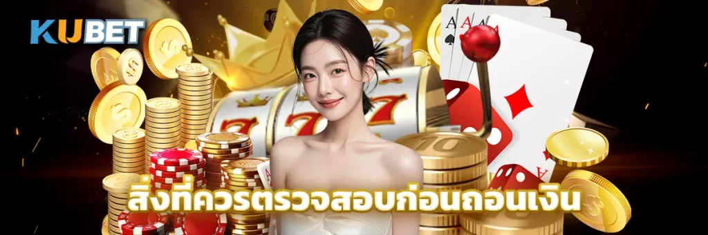 สิ่งที่ควรตรวจสอบก่อนถอนเงิน